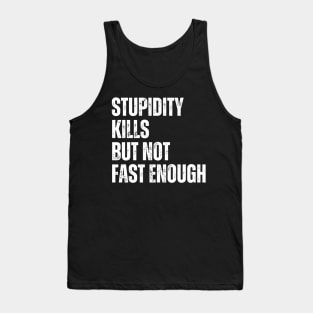 Stupidity Kills But Not Fast Enough Tank Top